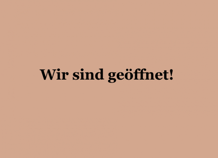 Wir sind geöffnet!!