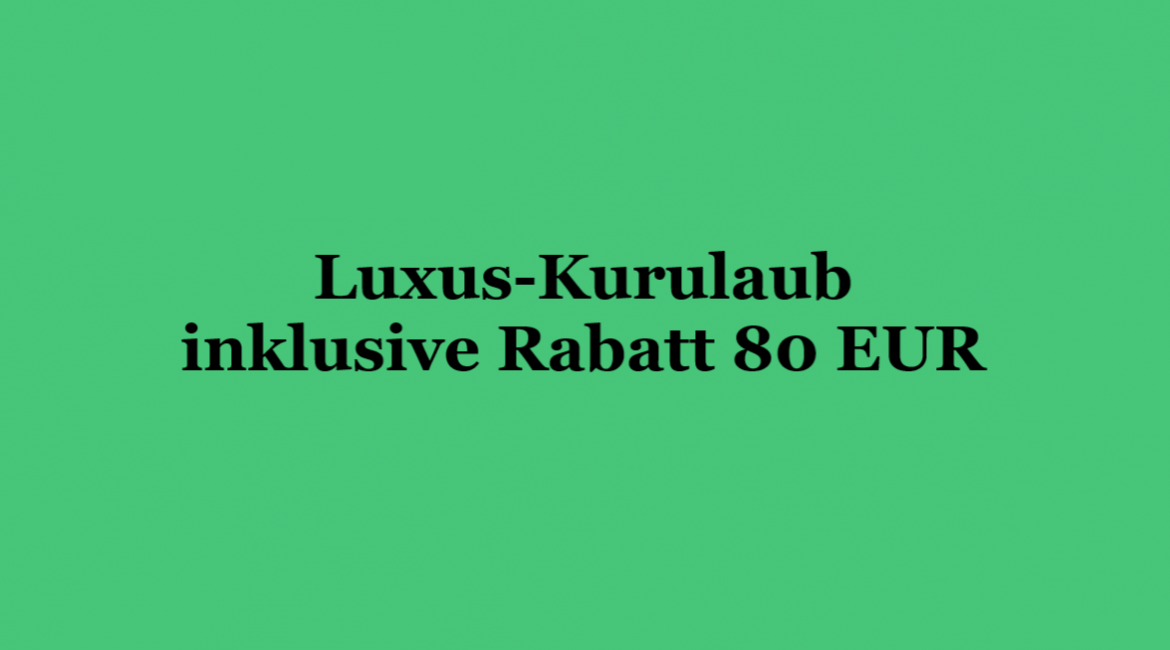 Luxus-Kururlaub inklusive Rabatt 80 EUR