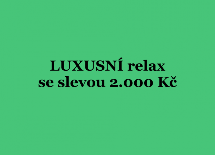 Luxusní relax se slevou 2.000 Kč