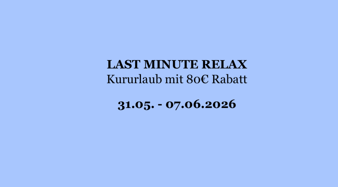 LAST MINUTE RELAX – Kururlaub mit 80€/Wo. Rabatt