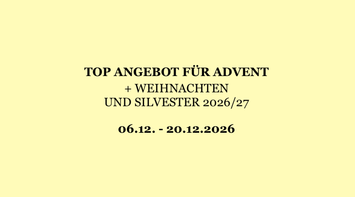 TOP ANGEBOT FÜR ADVENT und WEIHNACHTEN, SILVESTER 2026/27